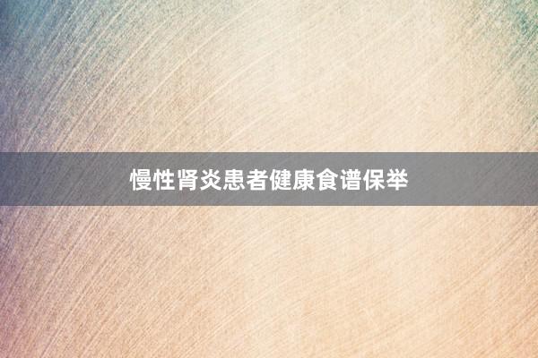 慢性肾炎患者健康食谱保举